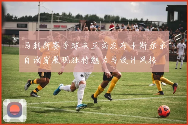 马刺新赛季球衣正式发布卡斯尔亲自试穿展现独特魅力与设计风格