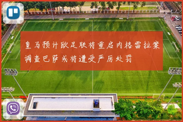 皇马预计欧足联将重启内格雷拉案调查巴萨或将遭受严厉处罚