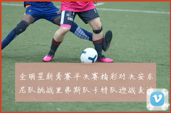 全明星新秀赛半决赛精彩对决安东尼队挑战里弗斯队卡特队迎战麦迪队