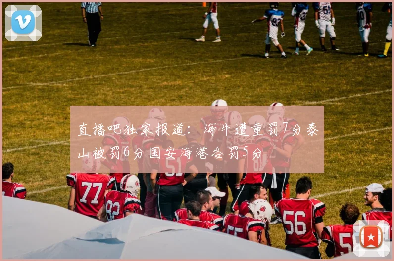 直播吧独家报道：海牛遭重罚7分泰山被罚6分国安海港各罚5分